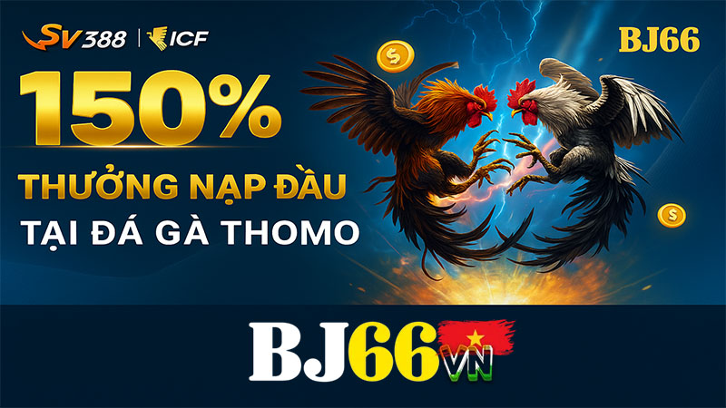 Khuyến Mãi 150% Nạp Đầu Đá Gà Thomo BJ66